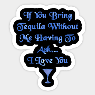 If You Bring Tequila Without Me Having To Ask, I love You Sticker